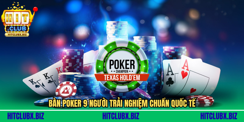 Bàn poker 9 người trải nghiệm chuẩn quốc tế