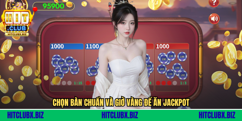 Chọn bàn chuẩn và giờ vàng để ăn jackpot