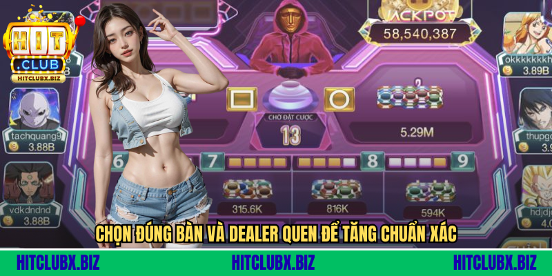 Chọn đúng bàn và dealer quen để tăng chuẩn xác