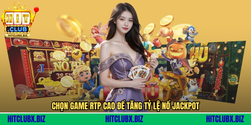 Chọn game RTP cao để tăng tỷ lệ nổ jackpot