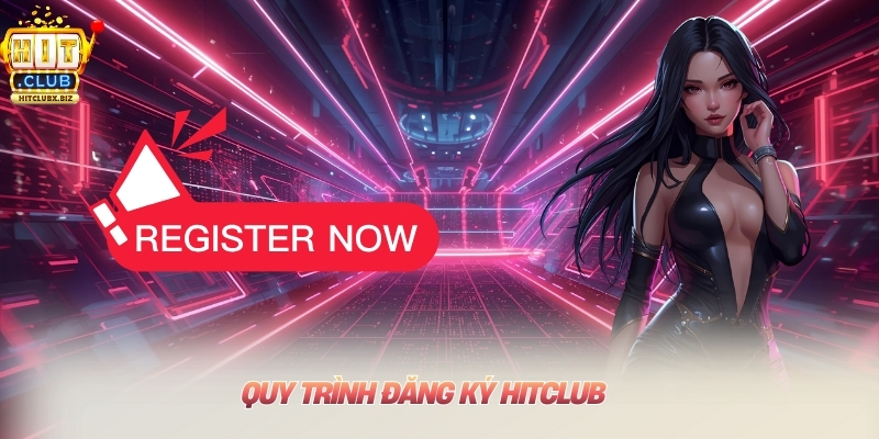 Đăng ký Hitclub Quy trình đăng ký Hitclub