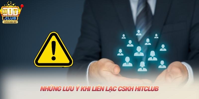 Những lưu ý khi liên lạc CSKH Hitclub