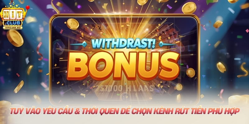 Nạp Rút Tiền Hitclub Tuỳ vào yêu cầu & thói quen để chọn kênh rút tiền phù hợp