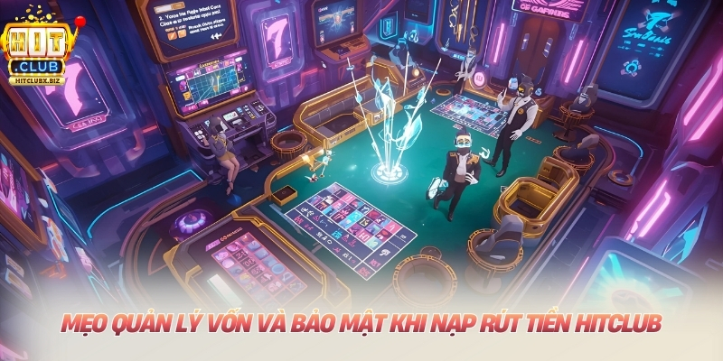 Nạp Rút Tiền Hitclub Mẹo quản lý vốn và bảo mật khi nạp rút tiền Hitclub