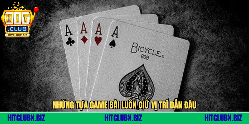 Những tựa game bài luôn giữ vị trí dẫn đầu